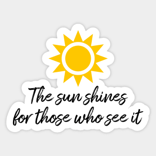 The sun shines for those who see it motivation quote Sticker